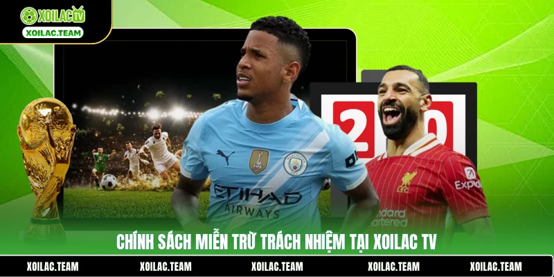 Chính sách miễn trừ trách nhiệm tại Xoilac TV
