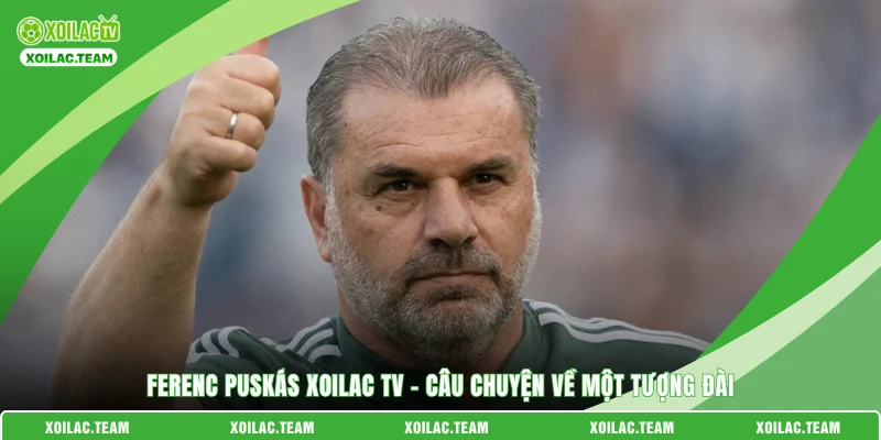Ferenc Puskás Xoilac TV - Câu Chuyện Về Một Tượng Đài