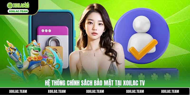 Hệ thống chính sách bảo mật tại Xoilac TV