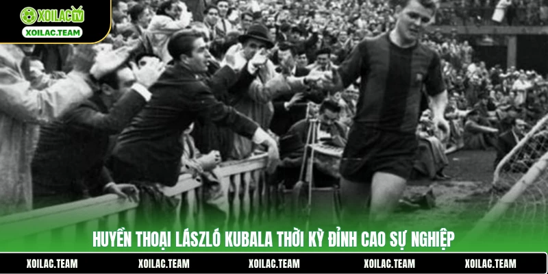 Huyền thoại László Kubala thời kỳ đỉnh cao sự nghiệp