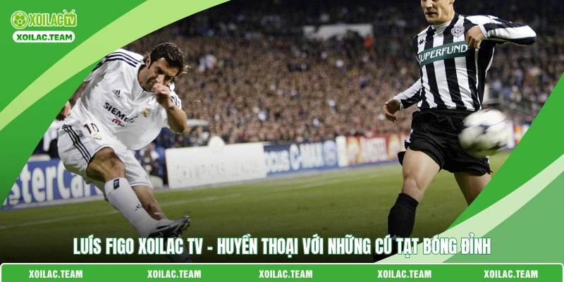 Luís Figo Xoilac TV - Huyền Thoại Với Những Cú Tạt Bóng Đỉnh