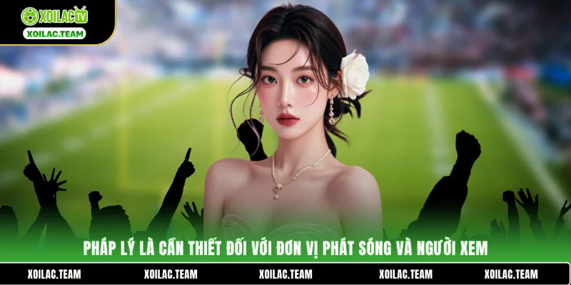 Pháp lý là cần thiết đối với đơn vị phát sóng và người xem