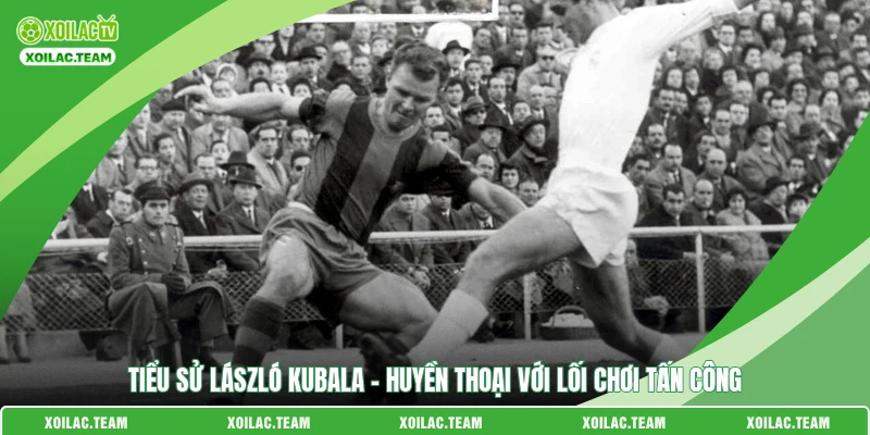 Tiểu Sử László Kubala – Huyền Thoại Với Lối Chơi Tấn Công 